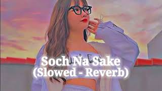 Soch Na Sake  Slowed  Reverb  Lofi Song  Arijit Singh Songs [upl. by Rosalind879]