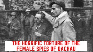 The HORRIFIC Torture Of The Female Spies Of Dachau [upl. by Lauzon449]