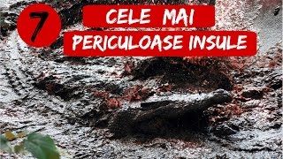 7 Cele Mai Periculoase Insule [upl. by Theta320]