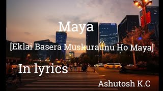 Ashutosh kc  Maya  lyrics Eklai basera muskuraunu ho maya [upl. by Lexi]