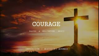 COURAGE  PRAYER amp MEDITATION MUSIC  IMMERSIVE WORSHIP SOUNDS [upl. by Sterrett]