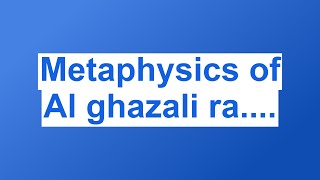 Metaphysics of Al ghazali ra [upl. by Boyden]