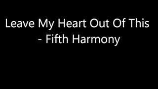 Leave My Heart Out Of This  Fifth Harmony Lyrics [upl. by Adao]