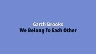 Garth Brooks quotWe Belong To Each Otherquot Lyrics [upl. by Cookie878]