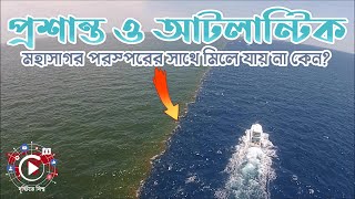 প্রশান্ত ও আটলান্টিক মহাসাগর পরস্পরের সাথে মিলে যায় না কেন   Pacific amp Atlantic Ocean [upl. by Tudela]