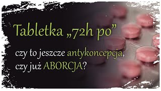 Tabletka quot72 h poquot  ANTYKONCEPCJA czy ABORCJA [upl. by Krik670]