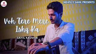 Voh Tere Mere Ishq Ka  Male Version  MehfilESahil  Ghazal Wo Tere Ishq By Sahil Kaushik [upl. by Maisel953]