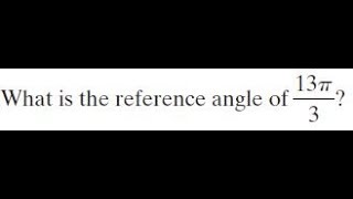 what is the reference angle of 13pi3 [upl. by Krakow364]