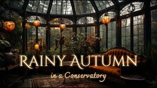 Rainy Autumnal Day in a Conservatory Ambience and Music 🍂  cozy autumn atmosphere autumn fall [upl. by Philippe]