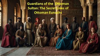 Guardians of the Ottoman Sultan The Secret Lives of Ottoman Eunuchs [upl. by Akinahs]