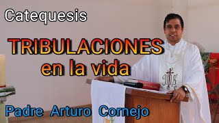 Catequesis  TRIBULACIONES en la vida  Padre Arturo Cornejo [upl. by Gnehc]