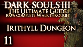 DARK SOULS 3  THE ULTIMATE GUIDE 100 WALKTHROUGH  PART 11  IRITHYLL DUNGEON [upl. by Ettedanreb]