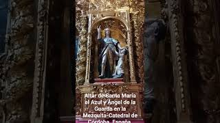 ALTAR DE SANTA MARÍA EL AZUL Y EL ÁNGEL DE LA GUARDA EN LA MEZQUITACATEDRAL DE CÓRDOBA España [upl. by Iosep]