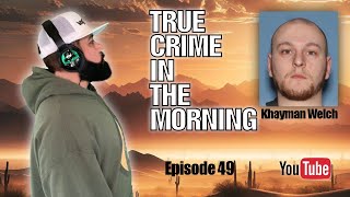 True Crime In The Morning Episode 49 Khayman Welch [upl. by Bowie]