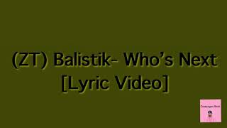 ZT Balistik  Who’s Next Lyric Video [upl. by Dalpe]