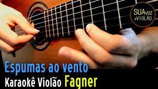 Fagner  Espumas ao vento  Karaokê Violão [upl. by Wesa289]