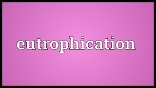 Eutrophication Meaning [upl. by Steffen]