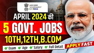 Top 5 Government Job Vacancy in April 2024  New Vacancy 2024  Sarkari Naukri  Govt Job 2024 [upl. by Adiahs]