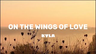 ON THE WINGS OF LOVE  KYLA LYRICS [upl. by Rorry]