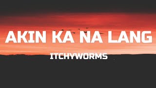 Itchyworms  Akin Ka Na Lang Lyrics [upl. by Yatnwahs]