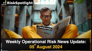 RiskSpotlight Weekly Operational Risk News Update 05th August 2024 [upl. by Ensoll]