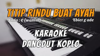 TITIP RINDU BUAT AYAH Karaoke Lirik Dangdut Koplo  Nada wanita [upl. by Bradly380]