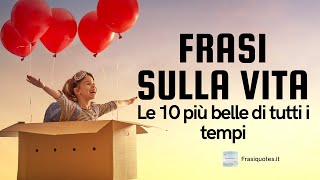 Frasi sulla vita  Le 10 più belle di tutti i tempi [upl. by Vena]