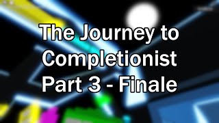 The Journey to Completionist  Part 3  Finale [upl. by Crelin]