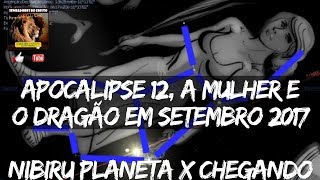 NIBIRU  APOCALIPSE 12 A MULHER E O DRAGÃO  EM SETEMBRO 2017 [upl. by Kin]