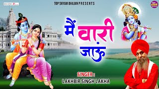 मैं वारी जाऊं  Main Vari Jaun  Shree Shyam Bhajan  Shree Krishna Bhajan  Lakhbir Singh Lakha [upl. by Procora]