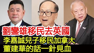 劉鑾雄移民去英國，李嘉誠兒子移民加拿大，董建華的話一針見血︱劉鑾雄︱李嘉誠︱董建華︱李澤楷︱李澤鉅︱劉明煒HK娛樂驛站 [upl. by Yeoj]