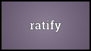 Ratify Meaning [upl. by Emmalynne165]