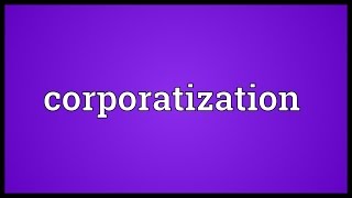 Corporatization Meaning [upl. by Ynamad]