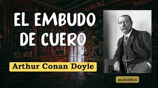 EL EMBUDO DE CUERO  ARTHUR CONAN DOYLE [upl. by Inafets451]