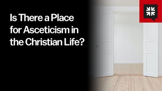 Is There a Place for Asceticism in the Christian Life [upl. by Ellimak676]