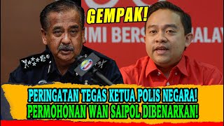 PERINGATAN TEGAS KETUA POLIS NEGARA DAN PERMOHONAN WAN SAIPOL DIBENARKAN MAHKAMAH [upl. by Skardol]