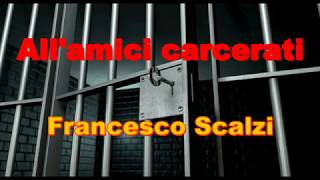 FRANCESCO SCALZI  ALL AMICI CARCERATI [upl. by Ytinirt705]