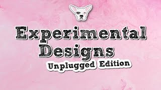 Experimental Designs Unplugged Edition [upl. by Bat146]