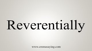 How To Say Reverentially [upl. by Anahahs392]