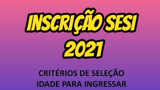 INSCRIÇÕES SESI 2021  COMO ESTUDAR NO SESI  CRITÉRIOS DE SELEÇÃO Idade para ingressar [upl. by Anaya]