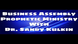 Prophetic Words from the 2024 Business Assembly with Dr Sandy Kulkin [upl. by Lisandra]