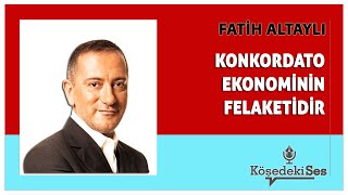 FATİH ALTAYLI quotKONKORDATO EKONOMİNİN FELAKETİDİRquot  Köşe Yazısı Dinle [upl. by Amlet655]