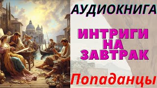 ПОПАДАНЦЫ Аудиокнига quotИнтриги на завтракquot Книга 10 [upl. by Sivraj]