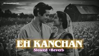 EH KANCHAN😍💗  USE EARPHONES🎧 BOLLYWOOD  LOFI  Old is gold  retro lofi  Romance [upl. by Gard953]