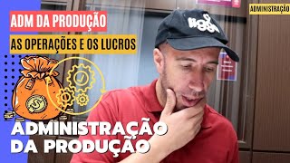 O LUCRO é AFETADO pelas as OPERAÇÕES PARTE 1 Administração da Produção [upl. by Nosidam]