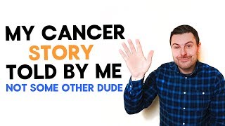 My Cancer Story  As Told By Me Not Some Other Dude [upl. by Kamila]