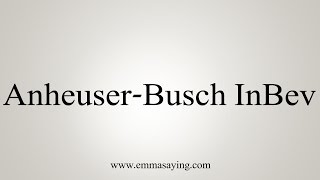 How to Pronounce AnheuserBusch InBev [upl. by Leksehc]