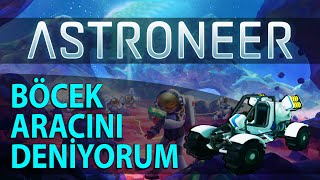 Astroneer Türkçe 2020  Bölüm 10 Böcek Aracını Deneyimliyoruz [upl. by Ahsinyar867]