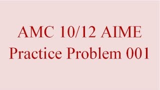 AMC 10 12 AIME Practice  Problem 001 [upl. by Eednas357]