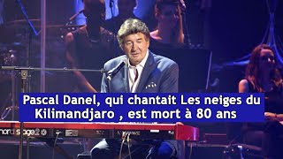 Pascal Danel qui chantait Les neiges du Kilimandjaro  est mort à 80 ans  DRM News Français [upl. by Onaled]